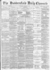 Huddersfield Chronicle Wednesday 08 January 1873 Page 1