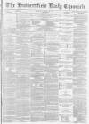 Huddersfield Chronicle Thursday 16 January 1873 Page 1