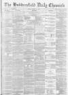 Huddersfield Chronicle Friday 17 January 1873 Page 1