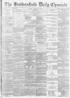 Huddersfield Chronicle Monday 20 January 1873 Page 1