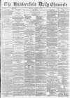 Huddersfield Chronicle Tuesday 28 January 1873 Page 1