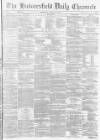 Huddersfield Chronicle Wednesday 12 March 1873 Page 1