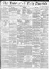 Huddersfield Chronicle Wednesday 19 March 1873 Page 1