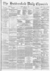 Huddersfield Chronicle Friday 21 March 1873 Page 1