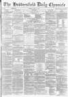 Huddersfield Chronicle Monday 12 May 1873 Page 1