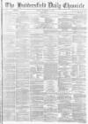 Huddersfield Chronicle Monday 10 November 1873 Page 1