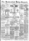 Huddersfield Chronicle Friday 01 April 1881 Page 1