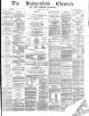 Huddersfield Chronicle Saturday 07 May 1881 Page 1