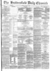 Huddersfield Chronicle Monday 01 August 1881 Page 1