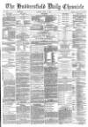 Huddersfield Chronicle Tuesday 18 April 1882 Page 1