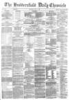 Huddersfield Chronicle Thursday 18 May 1882 Page 1