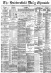 Huddersfield Chronicle Monday 13 April 1885 Page 1