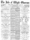 Isle of Wight Observer Saturday 30 April 1887 Page 1