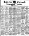 Leicester Chronicle Saturday 03 April 1886 Page 1