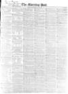Morning Post Saturday 04 July 1840 Page 1
