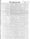 Morning Post Thursday 09 April 1846 Page 1