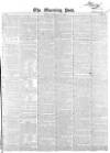 Morning Post Saturday 20 May 1848 Page 1