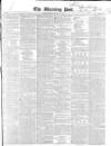 Morning Post Monday 07 January 1850 Page 1