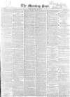 Morning Post Tuesday 07 May 1850 Page 1
