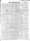 Morning Post Saturday 10 January 1852 Page 1
