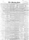 Morning Post Saturday 31 January 1852 Page 1