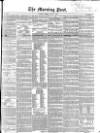 Morning Post Friday 07 May 1852 Page 1