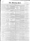 Morning Post Saturday 24 July 1852 Page 1