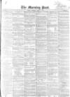 Morning Post Thursday 10 March 1853 Page 1