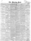 Morning Post Tuesday 19 April 1853 Page 1