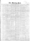 Morning Post Friday 23 February 1855 Page 1