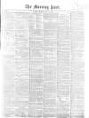 Morning Post Monday 11 May 1857 Page 1