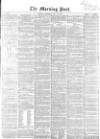 Morning Post Saturday 30 May 1857 Page 1