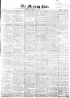Morning Post Saturday 30 January 1858 Page 1