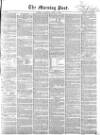 Morning Post Saturday 10 April 1858 Page 1