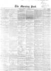 Morning Post Saturday 29 November 1862 Page 1