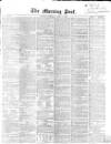 Morning Post Thursday 09 April 1863 Page 1