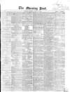 Morning Post Saturday 11 April 1863 Page 1