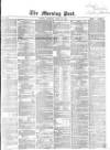 Morning Post Saturday 25 April 1863 Page 1