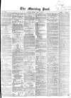 Morning Post Friday 01 May 1863 Page 1