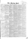 Morning Post Saturday 16 May 1863 Page 1