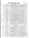 Morning Post Saturday 02 April 1864 Page 1