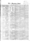 Morning Post Saturday 30 April 1864 Page 1
