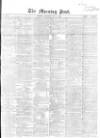 Morning Post Saturday 07 May 1864 Page 1