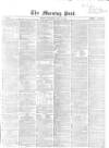 Morning Post Thursday 12 May 1864 Page 1