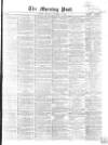 Morning Post Monday 07 November 1864 Page 1