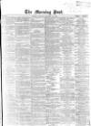 Morning Post Monday 26 November 1866 Page 1