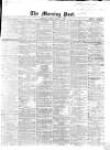 Morning Post Friday 01 March 1867 Page 1