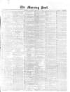 Morning Post Saturday 22 February 1868 Page 1