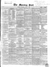 Morning Post Saturday 11 April 1868 Page 1