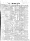 Morning Post Friday 14 May 1869 Page 1